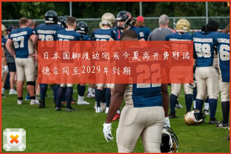 日本国脚渡边刚或今夏离开费耶诺德合同至2029年到期